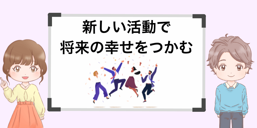 新しい活動で幸せを掴む